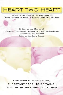 Heart Two Heart: Words of Wisdom from the Real Experts: Seven Mothers of Twins on Raising Twins the First Year by Diamond Bobbitt, Julie