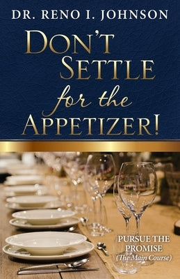 Don't Settle for the Appetizer! by Johnson, Reno I.
