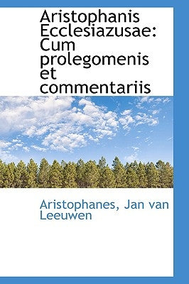 Aristophanis Ecclesiazusae: Cum Prolegomenis Et Commentariis by Jan Van Leeuwen, Aristophanes