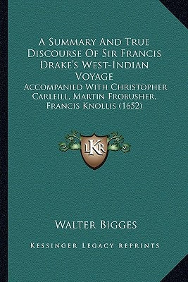 A Summary and True Discourse of Sir Francis Drake's West-Inda Summary and True Discourse of Sir Francis Drake's West-Indian Voyage Ian Voyage: Accompa by Bigges, Walter