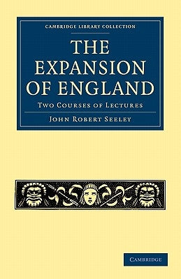 The Expansion of England: Two Courses of Lectures by Seeley, John Robert