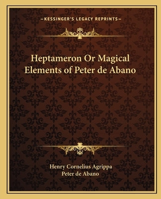 Heptameron or Magical Elements of Peter de Abano by Agrippa, Henry Cornelius