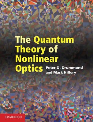 The Quantum Theory of Nonlinear Optics by Drummond, Peter D.