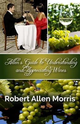Allen's Guide to Understanding and Appreciating Wines by Morris, Robert Allen