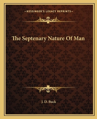 The Septenary Nature of Man by Buck, Jirah Dewey
