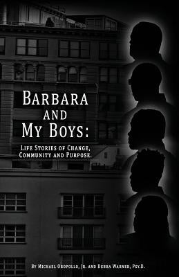 Barbara and My Boys: Life Stories of Change, Community and Purpose. by Oropollo, Michael, Jr.
