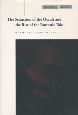 The Seduction of the Occult and the Rise of the Fantastic Tale by Von Mücke, Dorothea E.