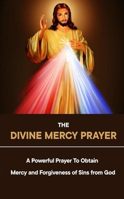 The Divine Mercy Prayer: A Powerful Prayer To Obtain Mercy and Forgiveness of Sins from God by Chi, Domitila