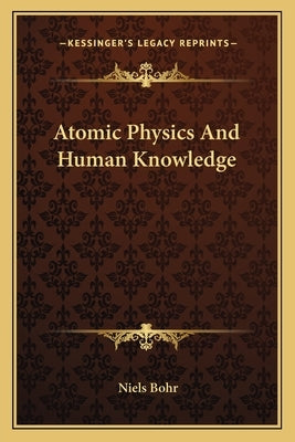 Atomic Physics and Human Knowledge by Bohr, Niels