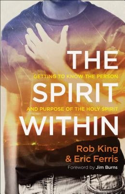 The Spirit Within: Getting to Know the Person and Purpose of the Holy Spirit by King, Rob