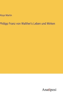Philipp Franz von Walther's Leben und Wirken by Martin, Aloys