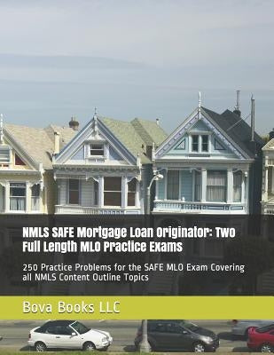 NMLS SAFE Mortgage Loan Originator: Two Full Length MLO Practice Exams: 250 Practice Problems for the SAFE MLO Exam Covering all NMLS Content Outline by Books LLC, Bova