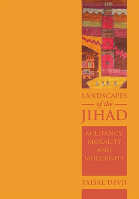 Landscapes of the Jihad: Militancy, Morality, Modernity by Devji, Faisal