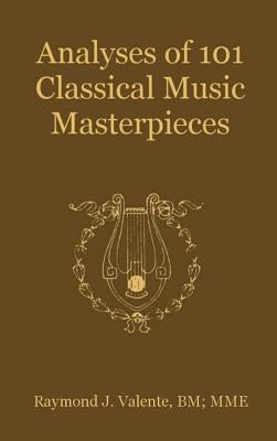 Analyses of 101 Classical Music Masterpieces by Valente, Raymond J.