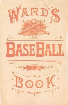 Ward's Baseball Book: How to Become a Player by Ward, John Montgomery