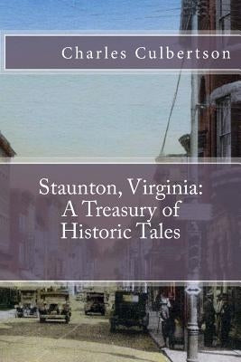 Staunton, Virginia: A Treasury of Historic Tales by Culbertson, Charles
