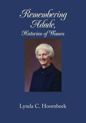 Remembering Adade, Historian of Women: : Adade Mitchell Wheeler by Hoornbeek, Lynda C.
