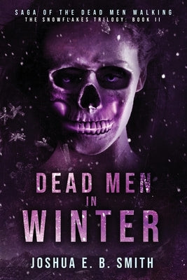 Saga of the Dead Men Walking - Dead Men in Winter: The Snowflakes Trilogy: Book II by Smith, Joshua E. B.