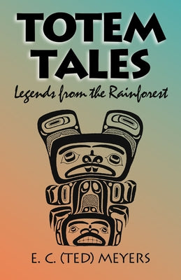Totem Tales: Legends of the Rainforest by Meyers, Ted