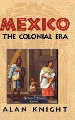 Mexico: Volume 2, the Colonial Era by Knight, Alan