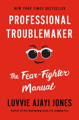 Professional Troublemaker: The Fear-Fighter Manual by Ajayi Jones, Luvvie