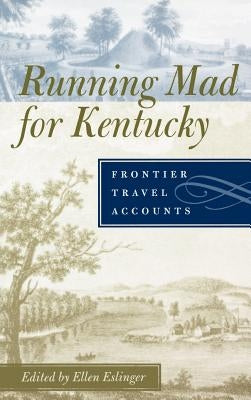 Running Mad for Kentucky: Frontier Travel Accounts by Eslinger, Ellen