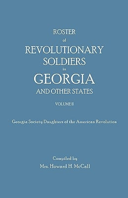 Roster of Revolutionary Soldiers in Georgia and Other States. Volume II. Georgia Society Daughters of the American Revolution by McCall, Howard H.