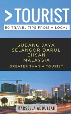 Greater Than a Tourist- Subang Jaya Selangor Malaysia: 50 Travel Tips from a Local by Tourist, Greater Than a.
