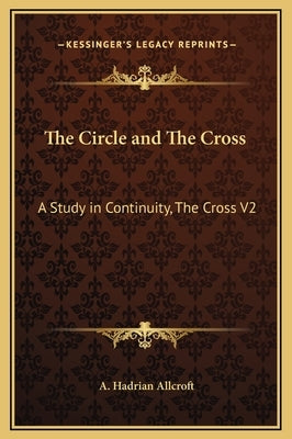 The Circle and the Cross: A Study in Continuity, the Cross V2 by Allcroft, A. Hadrian