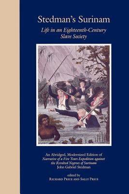 Stedman's Surinam: Life in an Eighteenth-Century Slave Society. an Abridged, Modernized Edition of Narrative of a Five Years Expedition A by Stedman, John Gabriel