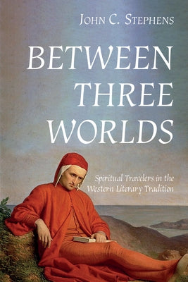Between Three Worlds: Spiritual Travelers in the Western Literary Tradition by Stephens, John C.