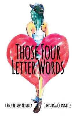Those Four Letter Words by Channelle, Christina