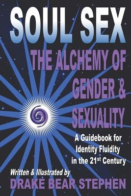 Soul Sex: The Alchemy of Gender & Sexuality by Stephen, Drake Bear