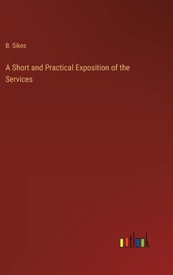A Short and Practical Exposition of the Services by Sikes, B.