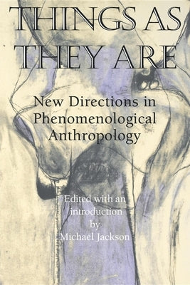 Things as They Are: New Directions in Phenomenological Anthropology by Jackson, Michael