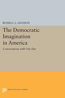 The Democratic Imagination in America: Conversations with Our Past by Hanson, Russell L.