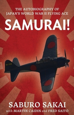 Samurai!: The Autobiography of Japan's World War II Flying Ace by Sakai, Saburo