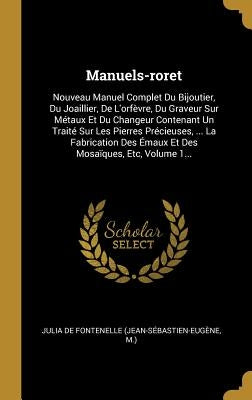 Manuels-roret: Nouveau Manuel Complet Du Bijoutier, Du Joaillier, De L'orfèvre, Du Graveur Sur Métaux Et Du Changeur Contenant Un Tra by Julia de Fontenelle (Jean-Sébastien-Eug