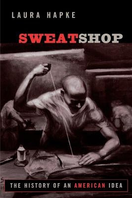 Sweatshop: The History of an American Idea by Hapke, Laura