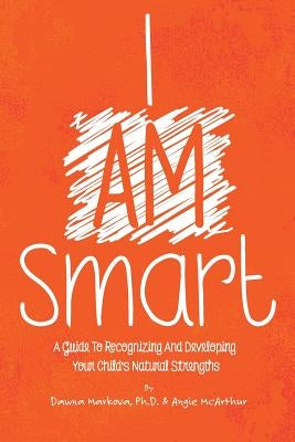 I Am Smart: A Guide To Recognizing And Developing Your Child's Natural Strengths by McArthur, Angie