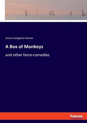 A Box of Monkeys: and other farce-comedies by Furniss, Grace Livingston