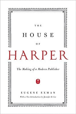 The House of Harper: The Making of a Modern Publisher by Exman, Eugene