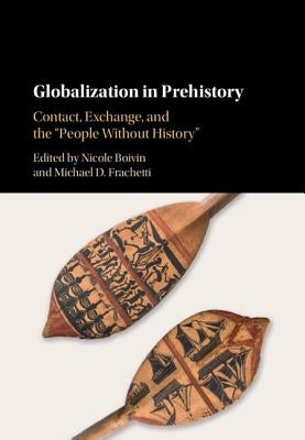 Globalization in Prehistory: Contact, Exchange, and the 'People Without History' by Boivin, Nicole