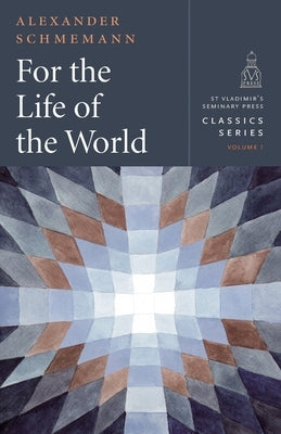 For the Life of the World: Sacraments and Orthodoxy by Schmemann, Alexander