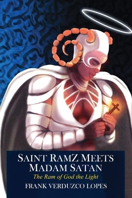 Saint Ramz Meets Madam Satan: The Ram of God the Light by Lopes, Frank Verduzco