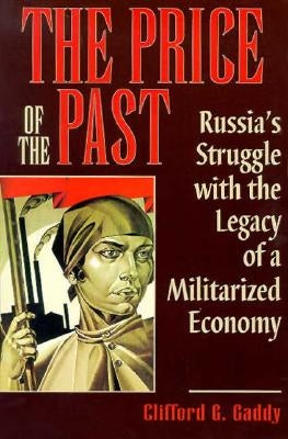 The Price of the Past: Russia's Struggle with the Legacy of a Militarized Economy by Gaddy, Clifford G.