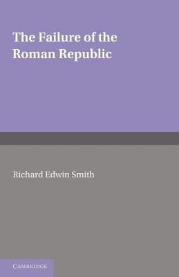 The Failure of the Roman Republic by Smith, R. E.