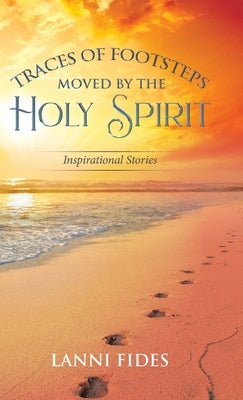 Traces of Footsteps Moved by the Holy Spirit: Inspirational Stories by Fides, Lanni