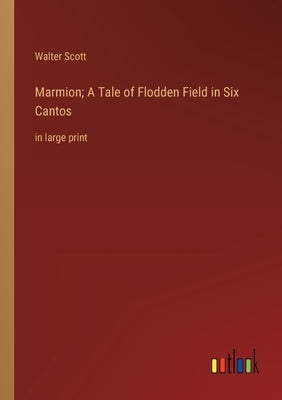 Marmion; A Tale of Flodden Field in Six Cantos: in large print by Scott, Walter