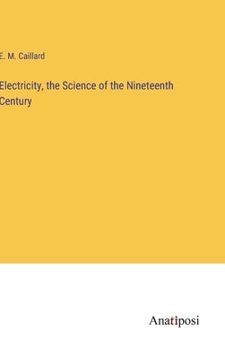 Electricity, the Science of the Nineteenth Century by Caillard, E. M.